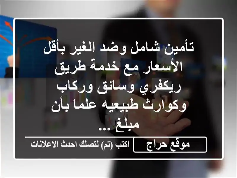 تأمين شامل وضد الغير بأقل الأسعار مع خدمة طريق ريكفري وسائق وركاب وكوارث طبيعيه علما بأن مبلغ ...