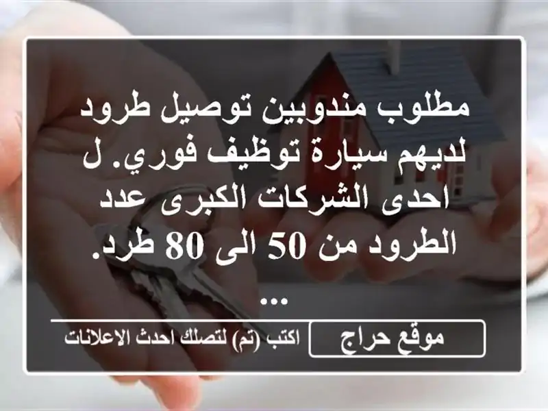 مطلوب مندوبين توصيل طرود لديهم سيارة توظيف فوري. ل احدى الشركات الكبرى عدد الطرود من 50 الى 80 طرد. ...