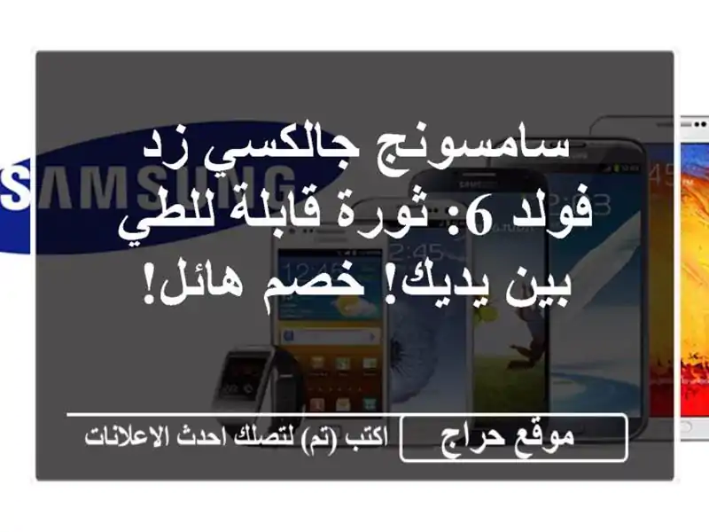 سامسونج جالكسي زد فولد 6: ثورة قابلة للطي بين يديك!  خصم هائل!