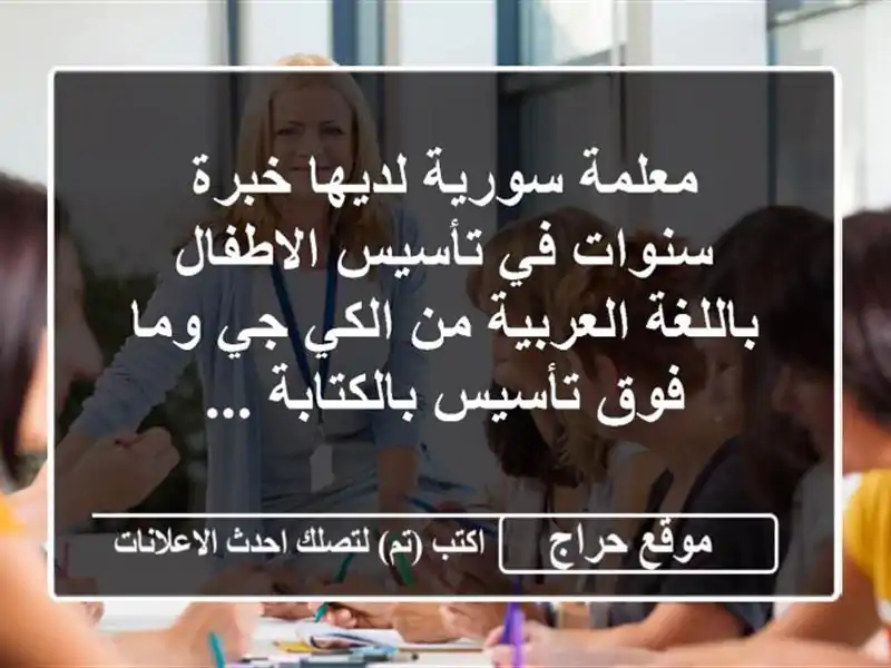 معلمة سورية لديها خبرة سنوات في تأسيس الاطفال باللغة العربية من الكي جي وما فوق تأسيس بالكتابة ...