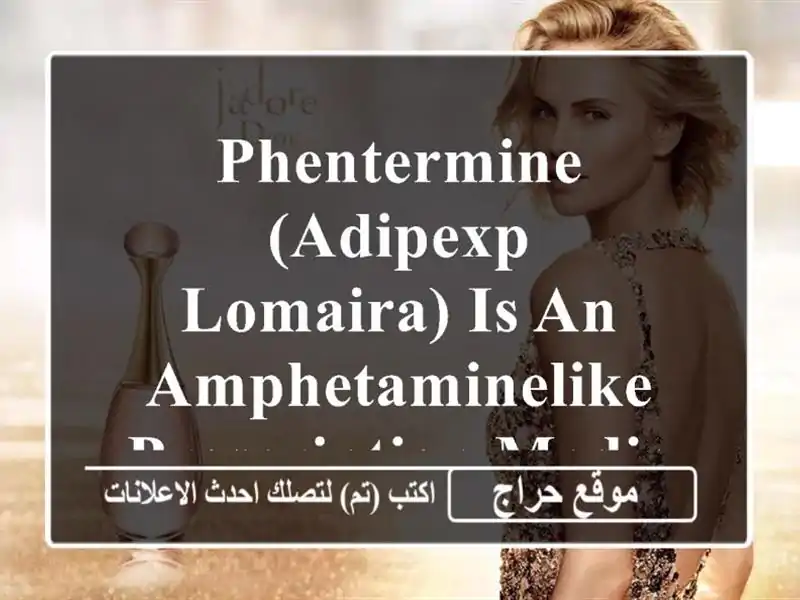 phentermine (adipexp, lomaira) is an amphetaminelike prescription medication used to suppress ...