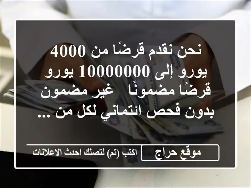 نحن نقدم قرضًا من 4000 يورو إلى 10000000 يورو قرضًا مضمونًا...