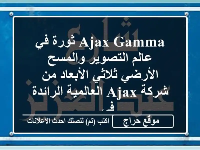 ajax gamma  ثورة في عالم التصوير والمسح الأرضي ثلاثي الأبعاد من شركة ajax العالمية الرائدة في ...