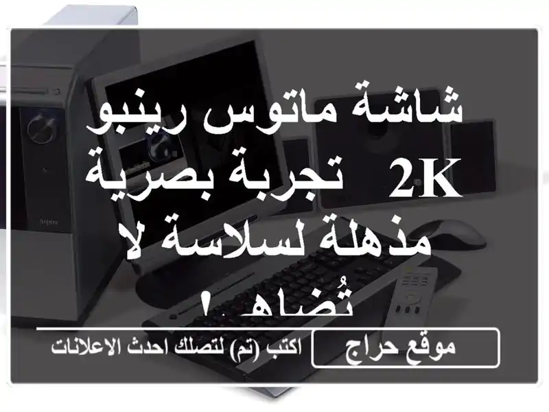 شاشة ماتوس رينبو 2K - تجربة بصرية مذهلة لسلاسة لا تُضاهى!