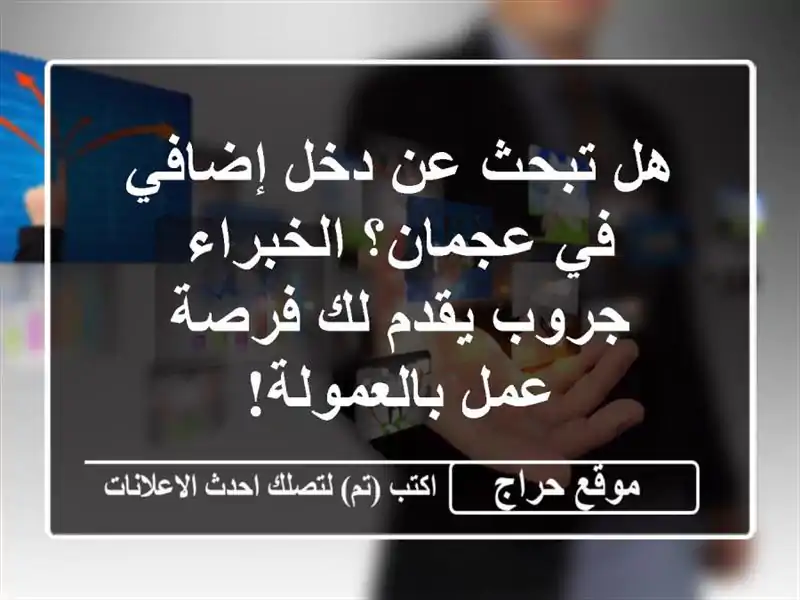 هل تبحث عن دخل إضافي في عجمان؟ الخبراء جروب يقدم لك فرصة عمل بالعمولة!