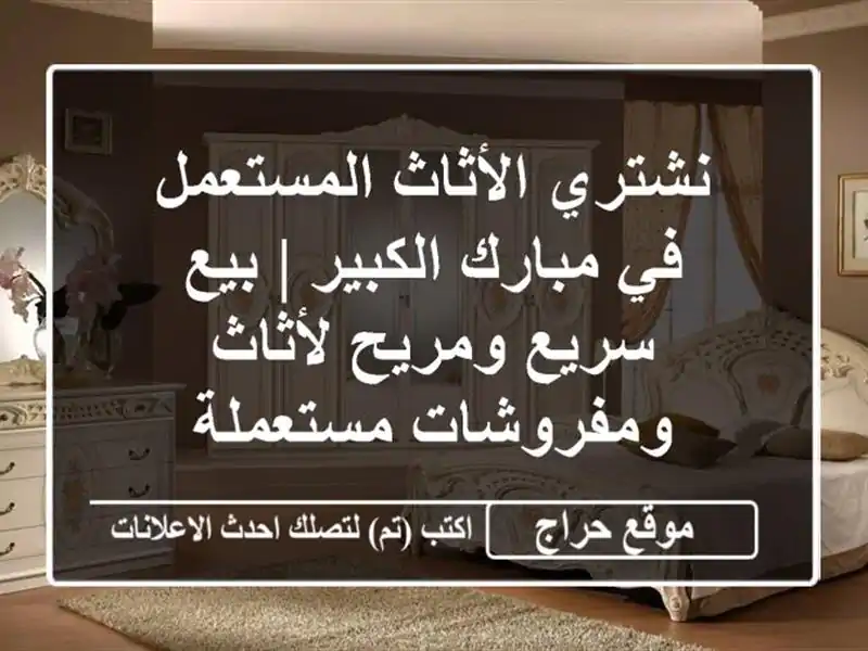 نشتري الأثاث المستعمل في مبارك الكبير | بيع سريع ومريح لأثاث ومفروشات مستعملة