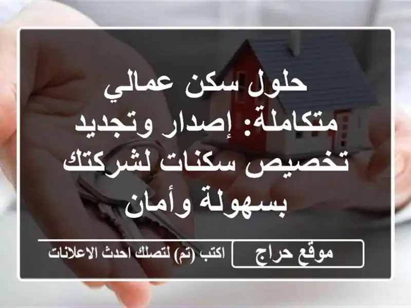 حلول سكن عمالي متكاملة: إصدار وتجديد تخصيص سكنات لشركتك بسهولة وأمان
