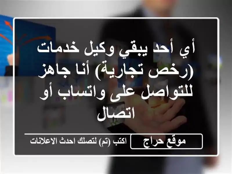 أي أحد يبقي وكيل خدمات (رخص تجارية) أنا جاهز للتواصل على واتساب أو اتصال