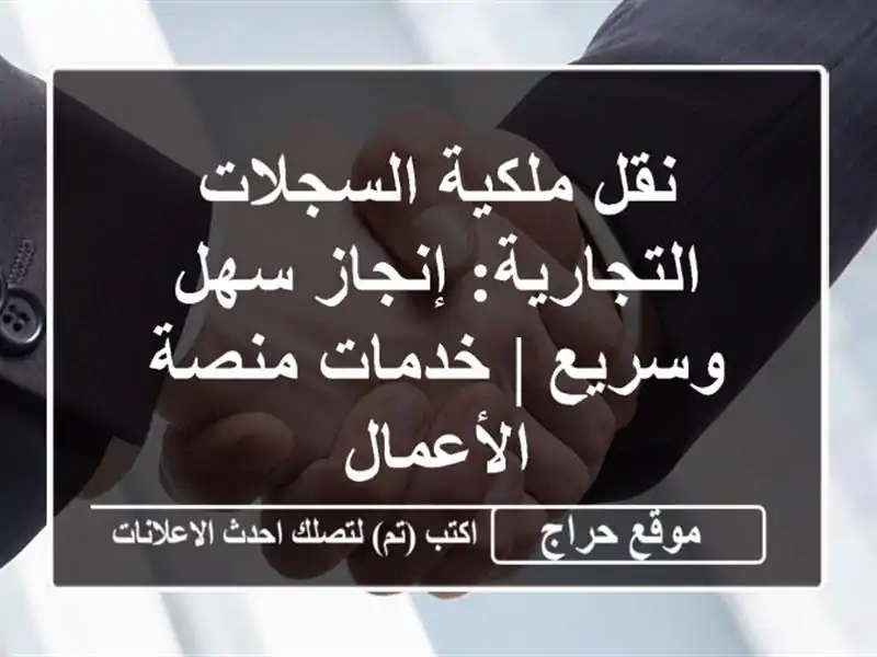 نقل ملكية السجلات التجارية: إنجاز سهل وسريع | خدمات منصة الأعمال
