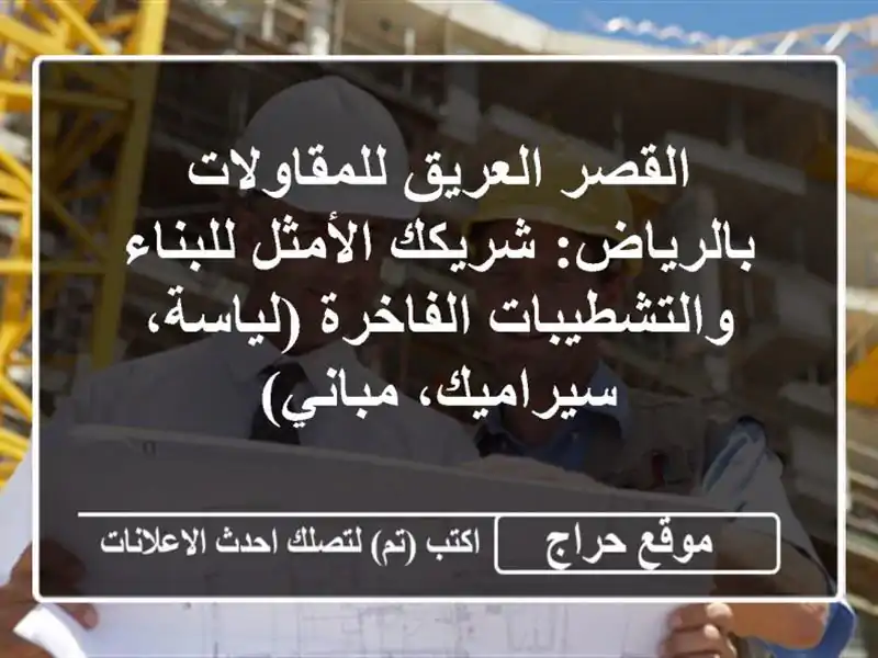 القصر العريق للمقاولات بالرياض: شريكك الأمثل للبناء والتشطيبات الفاخرة (لياسة، سيراميك، مباني)