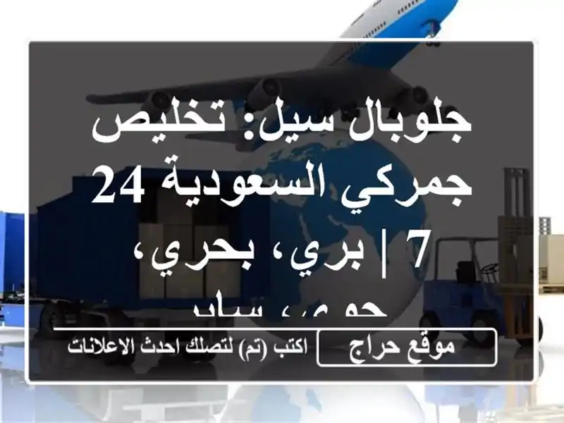 جلوبال سيل: تخليص جمركي السعودية 24/7 | بري، بحري، جوي، سابر