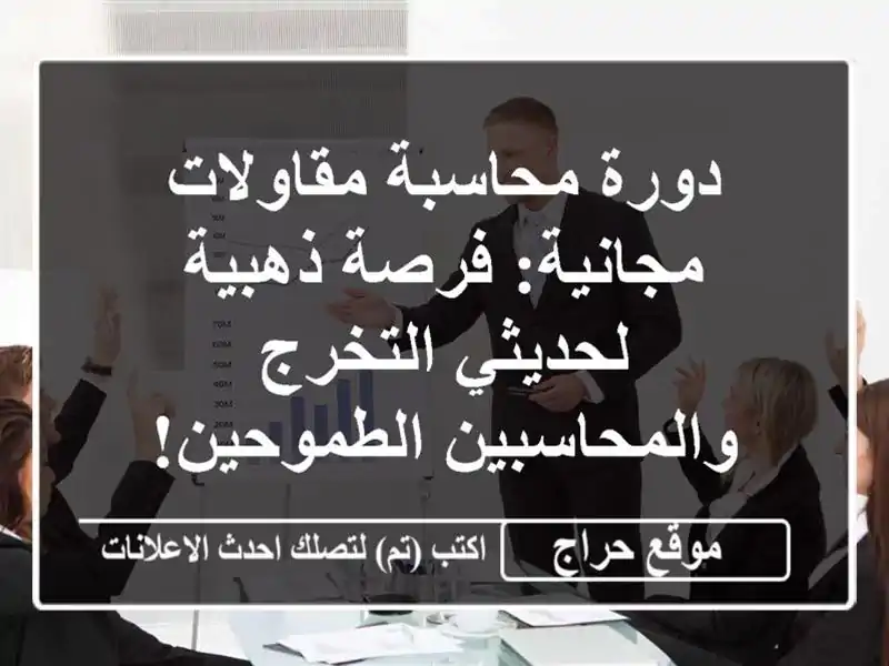 دورة محاسبة مقاولات مجانية: فرصة ذهبية لحديثي التخرج والمحاسبين الطموحين!