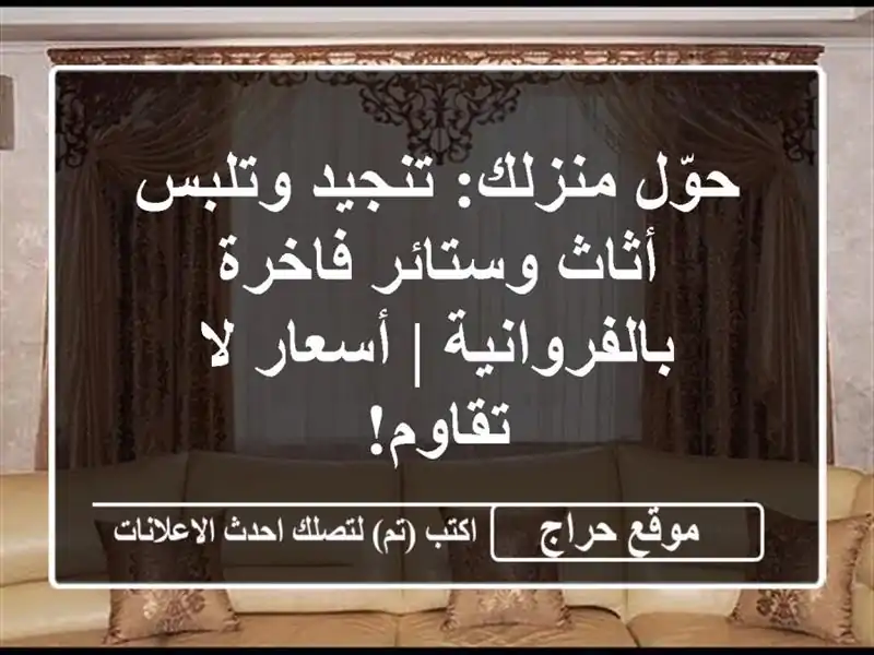 حوّل منزلك: تنجيد وتلبس أثاث وستائر فاخرة بالفروانية | أسعار لا تقاوم!