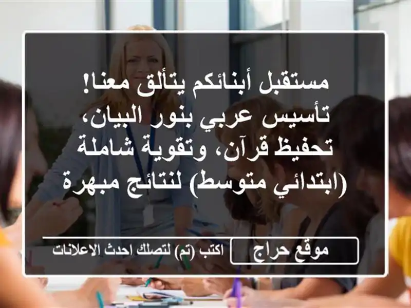مستقبل أبنائكم يتألق معنا! تأسيس عربي بنور البيان، تحفيظ قرآن، وتقوية شاملة (ابتدائي-متوسط) لنتائج مبهرة