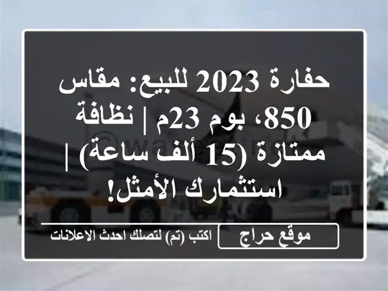 حفارة 2023 للبيع: مقاس 850، بوم 23م | نظافة ممتازة (15 ألف ساعة) | استثمارك الأمثل!