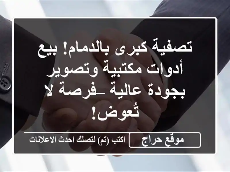 تصفية كبرى بالدمام! بيع أدوات مكتبية وتصوير بجودة عالية – فرصة لا تُعوض!