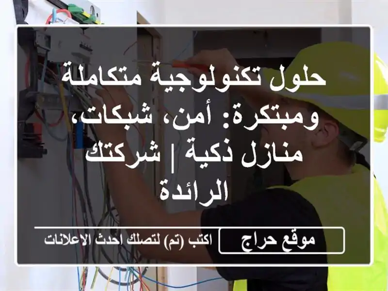 حلول تكنولوجية متكاملة ومبتكرة: أمن، شبكات، منازل ذكية | شركتك الرائدة