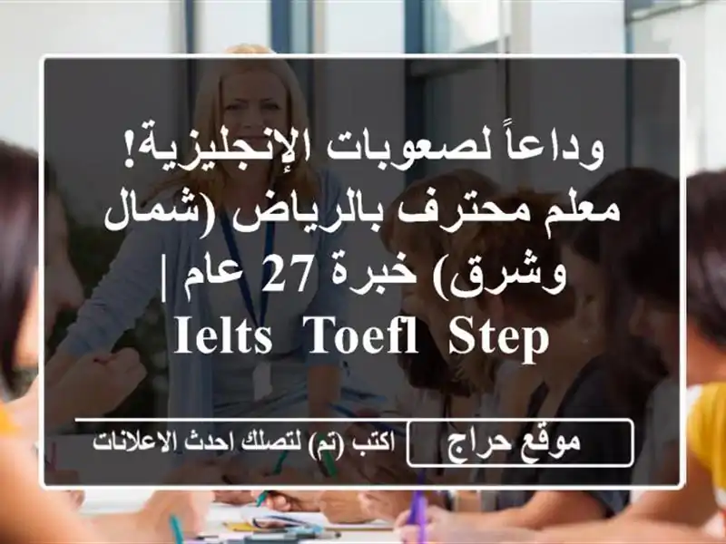 وداعاً لصعوبات الإنجليزية! معلم محترف بالرياض (شمال وشرق) خبرة 27 عام | IELTS, TOEFL, STEP
