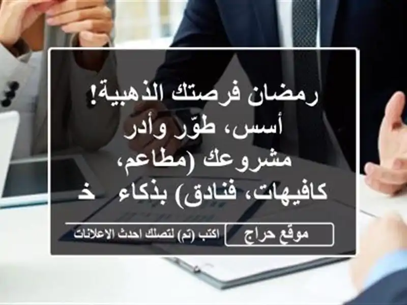 رمضان فرصتك الذهبية! أسس، طوّر وأدر مشروعك (مطاعم، كافيهات، فنادق) بذكاء - خبراء الأعمال.