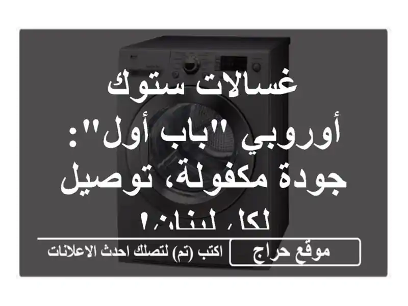 غسالات ستوك أوروبي "باب أول": جودة مكفولة، توصيل لكل لبنان!