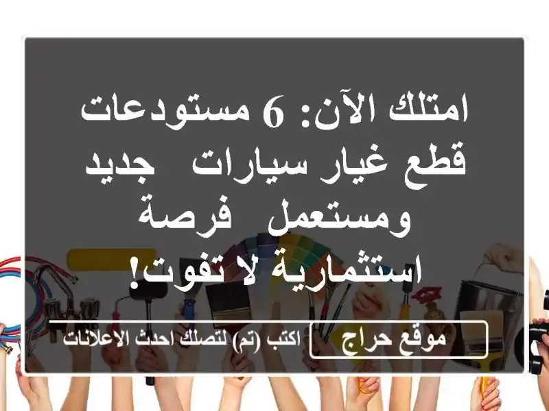 امتلك الآن: 6 مستودعات قطع غيار سيارات - جديد ومستعمل - فرصة استثمارية لا تفوت!