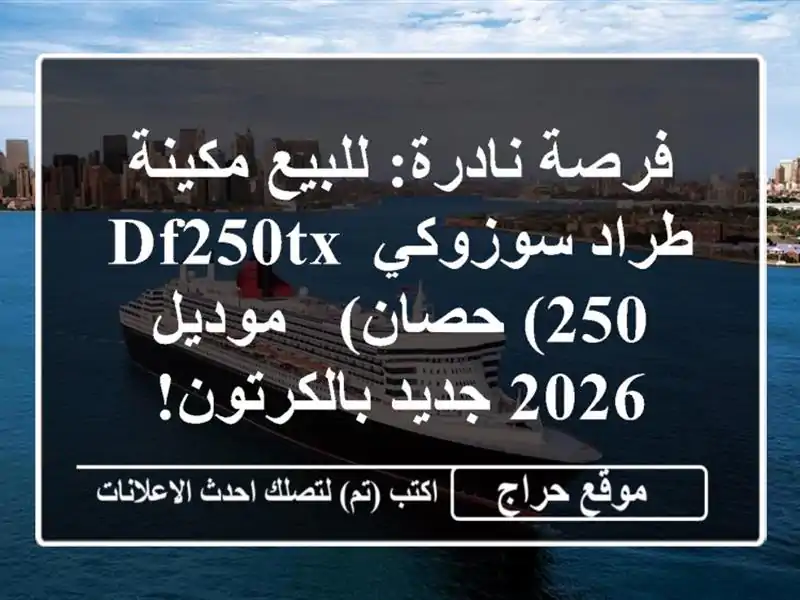 فرصة نادرة: للبيع مكينة طراد سوزوكي DF250TX (250 حصان) - موديل 2026 جديد بالكرتون!