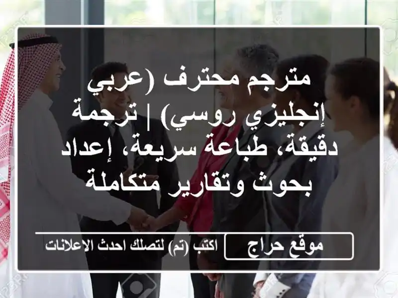 مترجم محترف (عربي-إنجليزي-روسي) | ترجمة دقيقة، طباعة سريعة، إعداد بحوث وتقارير متكاملة