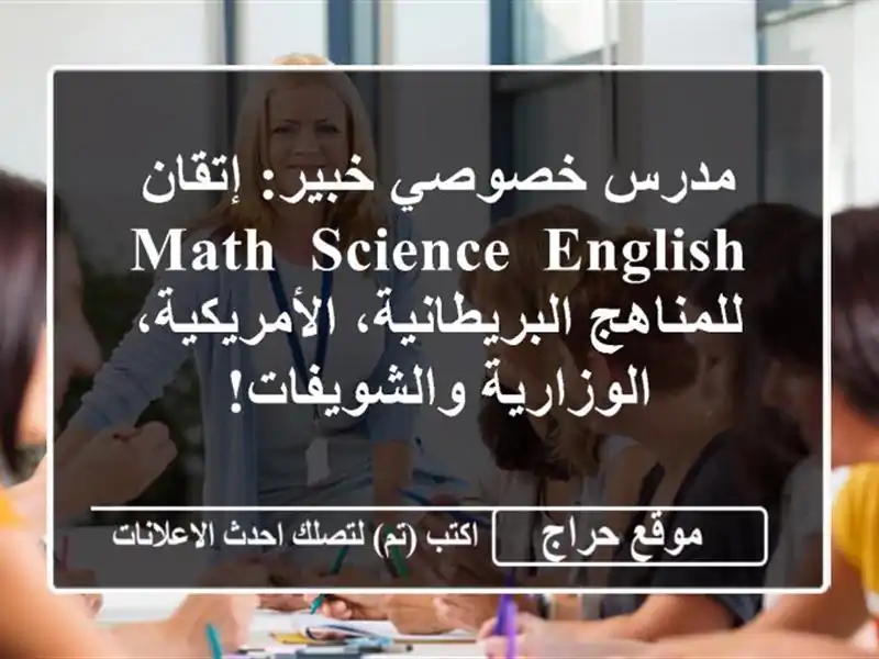 مدرس خصوصي خبير: إتقان Math, Science, English للمناهج البريطانية، الأمريكية، الوزارية والشويفات!