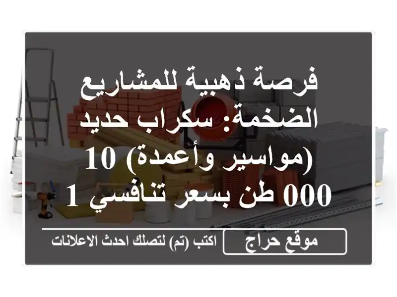 فرصة ذهبية للمشاريع الضخمة: سكراب حديد (مواسير وأعمدة) 10,000 طن بسعر تنافسي 1900 للطن!