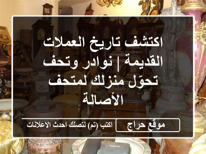اكتشف تاريخ العملات القديمة | نوادر وتحف تحوّل منزلك لمتحف الأصالة