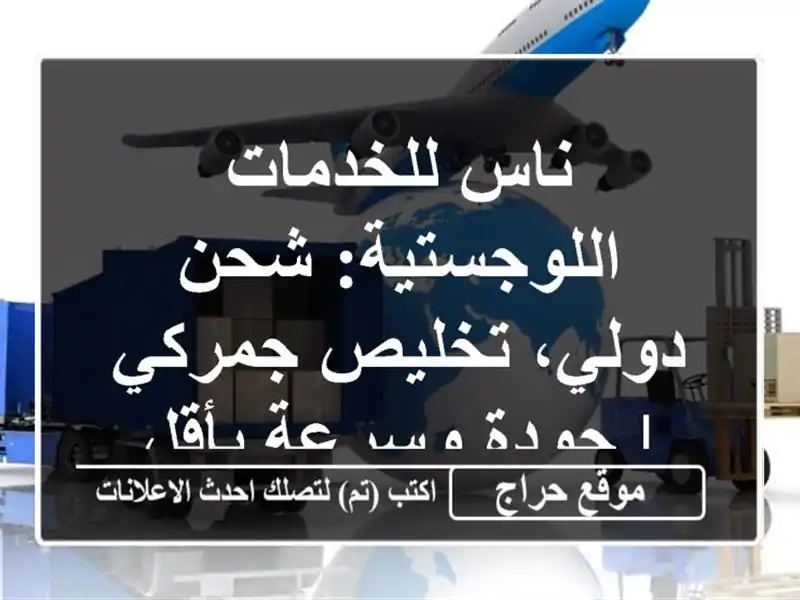 ناس للخدمات اللوجستية: شحن دولي، تخليص جمركي | جودة وسرعة بأقل سعر