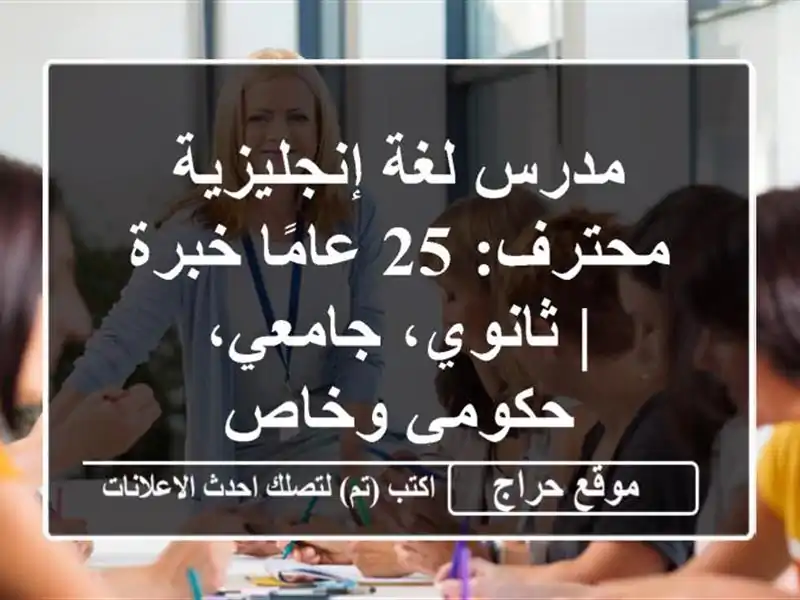 مدرس لغة إنجليزية محترف: 25 عامًا خبرة | ثانوي، جامعي، حكومي وخاص