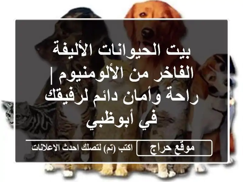 بيت الحيوانات الأليفة الفاخر من الألومنيوم | راحة وأمان دائم لرفيقك في أبوظبي