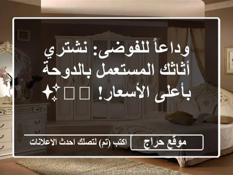 وداعاً للفوضى: نشتري أثاثك المستعمل بالدوحة بأعلى الأسعار! 🛋️✨
