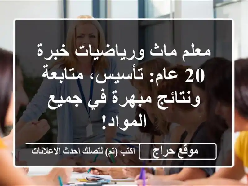 معلم ماث ورياضيات خبرة 20 عام: تأسيس، متابعة ونتائج مبهرة في جميع المواد!