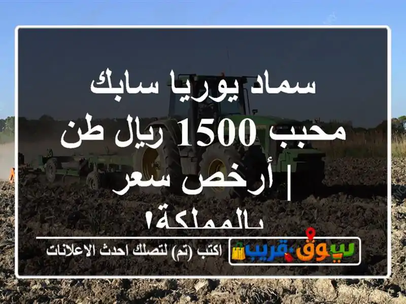 سماد يوريا سابك محبب 1500 ريال/طن | أرخص سعر بالمملكة!