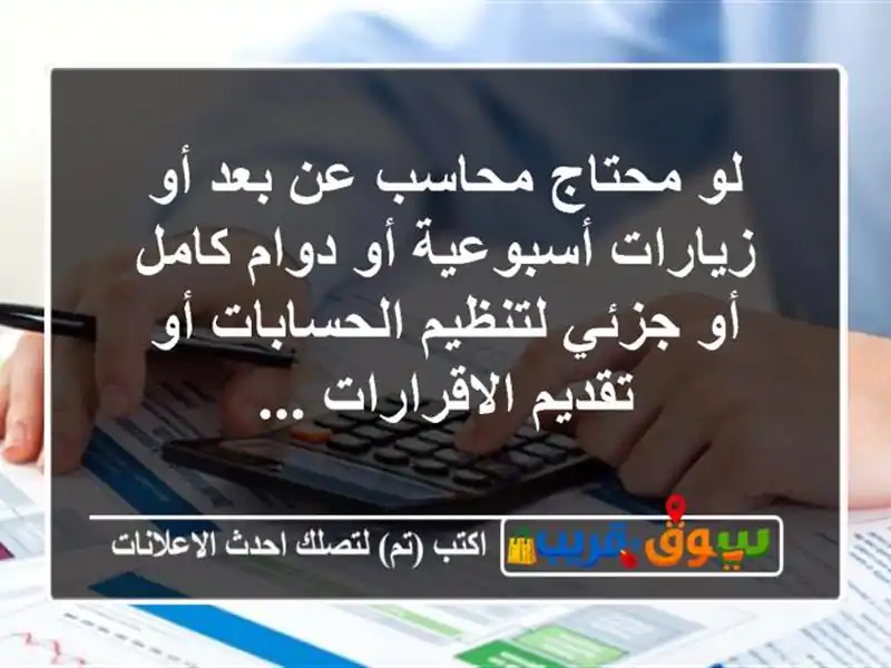 لو محتاج محاسب عن بعد أو زيارات أسبوعية أو دوام كامل أو جزئي لتنظيم الحسابات أو تقديم الاقرارات ...