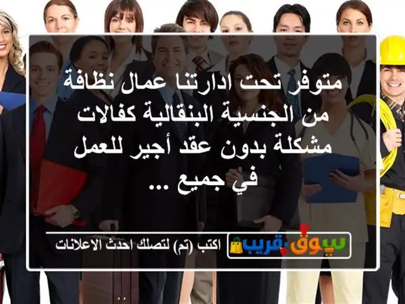 متوفر تحت ادارتنا عمال نظافة من الجنسية البنقالية  كفالات مشكلة بدون عقد أجير للعمل في جميع ...
