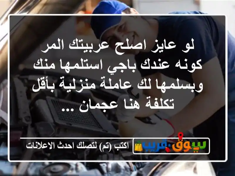 لو عايز اصلح عربيتك المر كونه عندك باجي استلمها منك وبسلمها لك عاملة منزلية بأقل تكلفة هنا عجمان ...