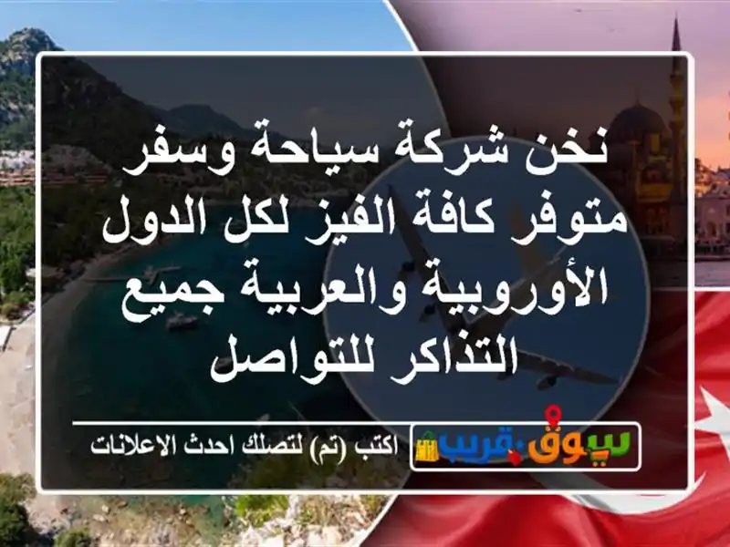 نخن شركة سياحة وسفر متوفر كافة الفيز لكل الدول الأوروبية والعربية جميع التذاكر للتواصل