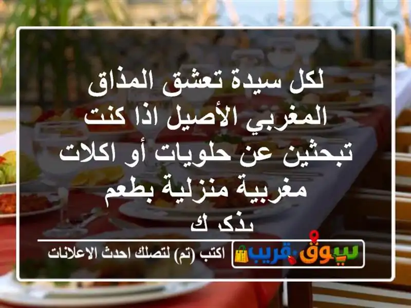 لكل سيدة تعشق المذاق المغربي الأصيل اذا كنت تبحثين عن حلويات أو اكلات مغربية منزلية بطعم يذكرك ...