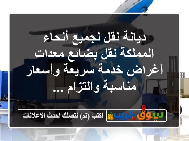 ديانة نقل لجميع أنحاء المملكة نقل بضائع  معدات  أغراض  خدمة سريعة وأسعار مناسبة والتزام ...