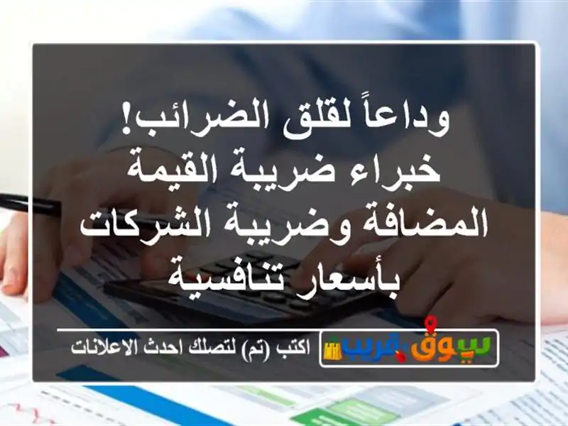 وداعاً لقلق الضرائب! خبراء ضريبة القيمة المضافة وضريبة الشركات بأسعار تنافسية