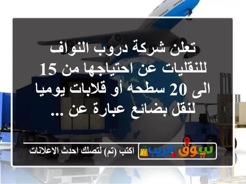 تعلن شركة دروب النواف للنقليات عن احتياجها من 15 الى 20 سطحه أو قلابات يوميا لنقل بضائع عبارة عن ...