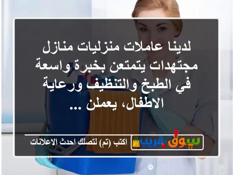 لدينا عاملات منزليات منازل مجتهدات يتمتعن بخبرة واسعة في الطبخ والتنظيف ورعاية الاطفال، يعملن ...