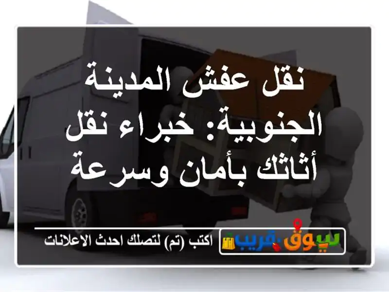نقل عفش المدينة الجنوبية: خبراء نقل أثاثك بأمان وسرعة