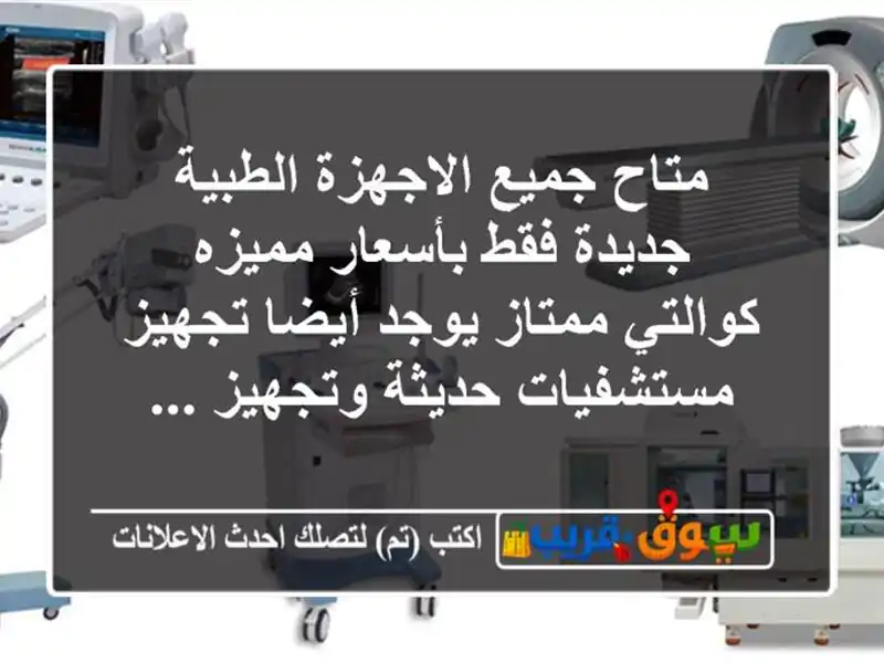 متاح جميع الاجهزة الطبية جديدة فقط بأسعار مميزه كوالتي ممتاز يوجد أيضا تجهيز مستشفيات حديثة وتجهيز ...