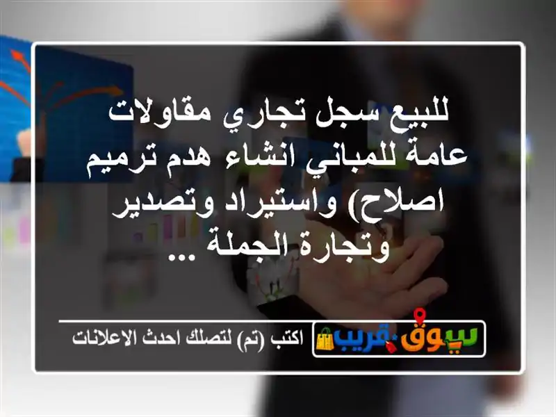 للبيع سجل تجاري مقاولات عامة للمباني انشاء  هدم  ترميم  اصلاح) واستيراد وتصدير وتجارة الجملة ...