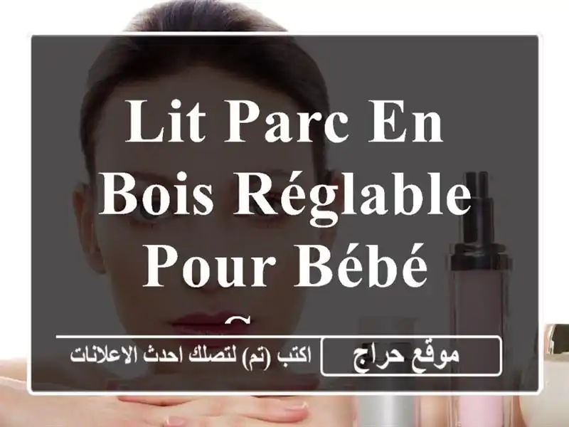 Lit parc en bois réglable pour bébé SARA