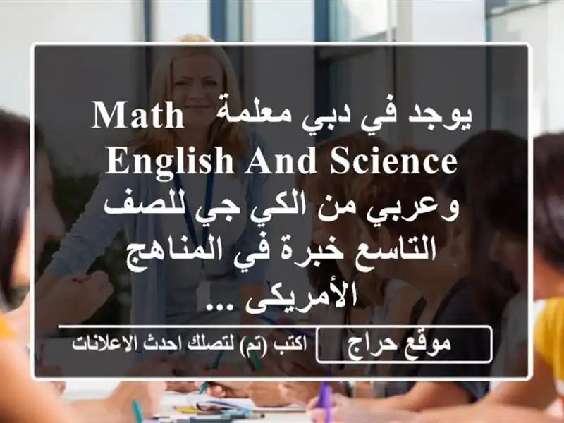 يوجد في دبي معلمة math, english and science وعربي من الكي جي...